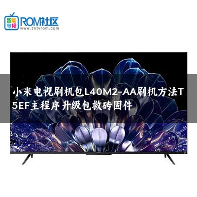 小米电视刷机包L40M2-AA刷机方法T5EF主程序升级包救砖固件