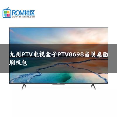 九州PTV电视盒子PTV8698当贝桌面刷机包 九州PTV电视盒子PTV8698当贝桌面刷机包