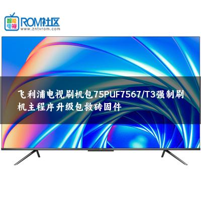 飞利浦电视刷机包75PUF7567/T3强制刷机主程序升级包救砖固件