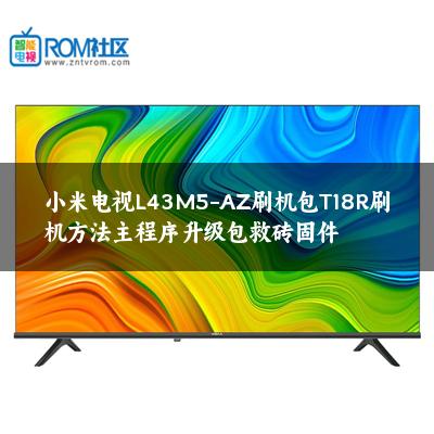 小米电视L43M5-AZ刷机包T18R刷机方法主程序升级包救砖固件