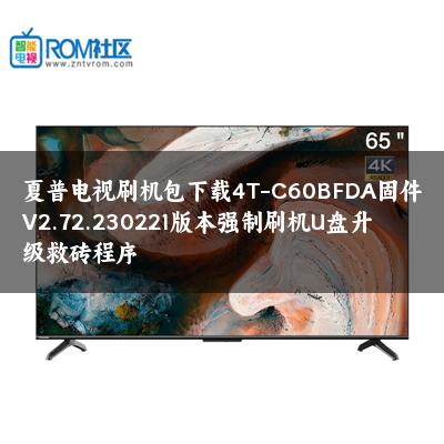 夏普电视刷机包下载4T-C60BFDA固件V2.72.230221版本强制刷机U盘升级救砖程序
