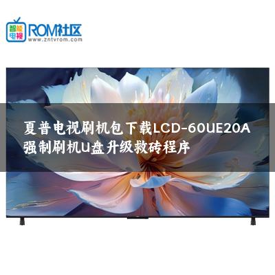夏普电视刷机包下载LCD-60UE20A强制刷机U盘升级救砖程序 夏普电视刷机包下载LCD-60UE20A强制刷机U盘升级救砖程序