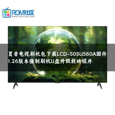 夏普电视刷机包下载LCD-50SU560A固件1.26版本强制刷机U盘升级救砖程序