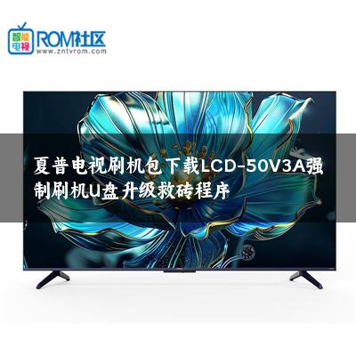 夏普电视刷机包下载LCD-50V3A强制刷机U盘升级救砖程序