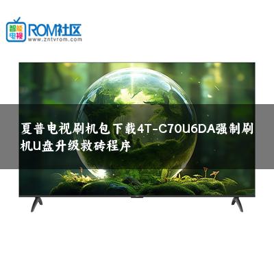 夏普电视刷机包下载4T-C70U6DA强制刷机U盘升级救砖程序