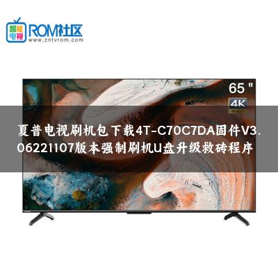 夏普电视刷机包下载4T-C70C7DA固件V3.06221107版本强制刷机U盘升级救砖程序