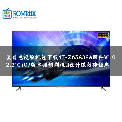 夏普电视刷机包下载4T-Z65A3PA固件V1.02.210707版本强制刷机U盘升级救砖程序
