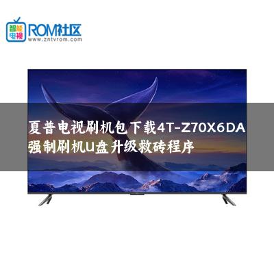 夏普电视刷机包下载4T-Z70X6DA强制刷机U盘升级救砖程序 夏普电视刷机包下载4T-Z70X6DA强制刷机U盘升级救砖程序