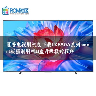 夏普电视刷机包下载LX850A系列smart板强制刷机U盘升级救砖程序 夏普电视刷机包下载LX850A系列smart板强制刷机U盘升级救砖程序