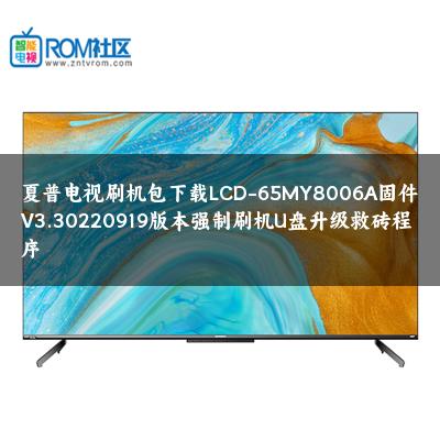 夏普电视刷机包下载LCD-65MY8006A固件V3.30220919版本强制刷机U盘升级救砖程序