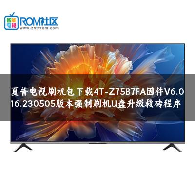 夏普电视刷机包下载4T-Z75B7FA固件V6.016.230505版本强制刷机U盘升级救砖程序