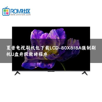 夏普电视刷机包下载LCD-80X818A强制刷机U盘升级救砖程序