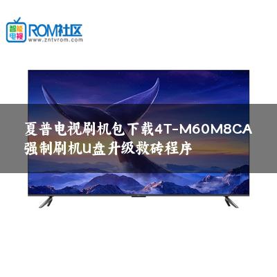 夏普电视刷机包下载4T-M60M8CA强制刷机U盘升级救砖程序