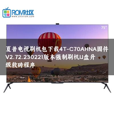 夏普电视刷机包下载4T-C70AHNA固件V2.72.230221版本强制刷机U盘升级救砖程序
