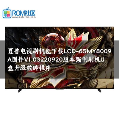 夏普电视刷机包下载LCD-65MY8009A固件V1.03220920版本强制刷机U盘升级救砖程序 夏普电视刷机包下载LCD-65MY8009A固件V1.03220920版本强制刷机U盘升级救砖程序