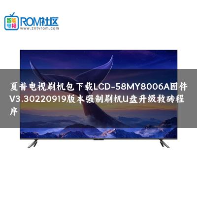夏普电视刷机包下载LCD-58MY8006A固件V3.30220919版本强制刷机U盘升级救砖程序