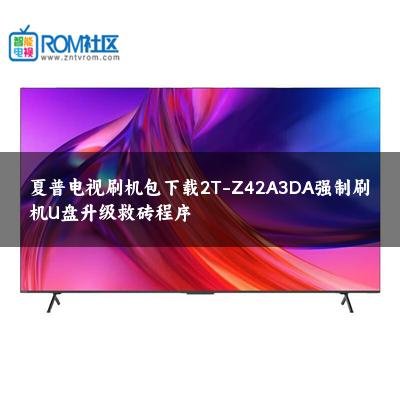 夏普电视刷机包下载2T-Z42A3DA强制刷机U盘升级救砖程序