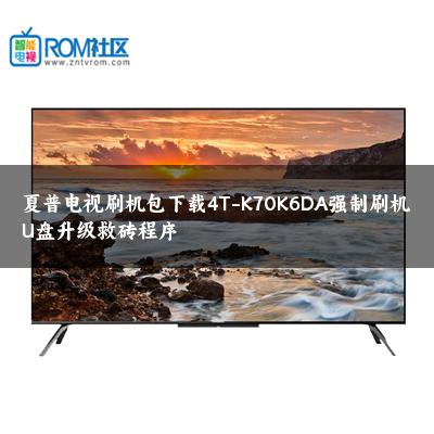 夏普电视刷机包下载4T-K70K6DA强制刷机U盘升级救砖程序