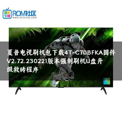夏普电视刷机包下载4T-C70BFKA固件V2.72.230221版本强制刷机U盘升级救砖程序
