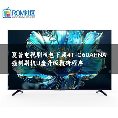 夏普电视刷机包下载4T-C60AHNA强制刷机U盘升级救砖程序