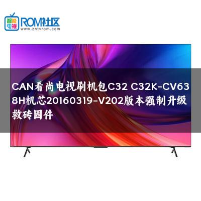CAN看尚电视刷机包C32 C32K-CV638H机芯20160319-V202版本强制升级救砖固件