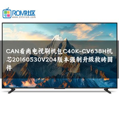 CAN看尚电视刷机包C40K-CV638H机芯20160530V204版本强制升级救砖固件