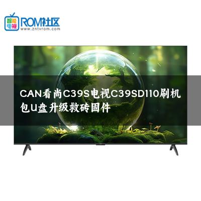 CAN看尚C39S电视C39SD110刷机包U盘升级救砖固件