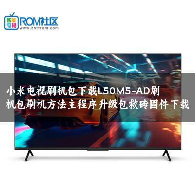 小米电视刷机包下载L50M5-AD刷机包刷机方法主程序升级包救砖固件下载