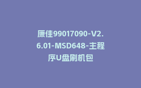 康佳99017090-V2.6.01-MSD648-主程序U盘刷机包