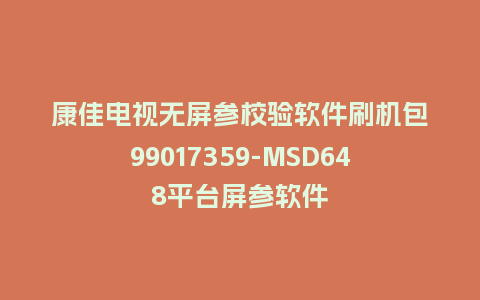 康佳电视无屏参校验软件刷机包99017359-MSD648平台屏参软件