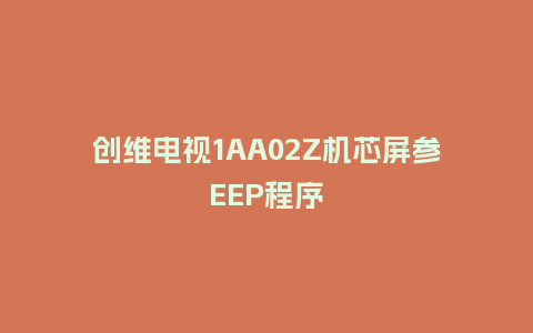 创维电视1AA02Z机芯屏参EEP程序