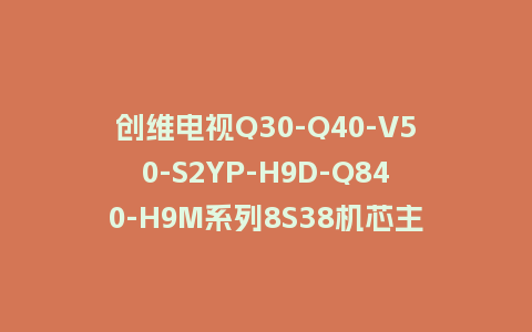 创维电视Q30-Q40-V50-S2YP-H9D-Q840-H9M系列8S38机芯主程序U盘强制升级包（含OTA包）