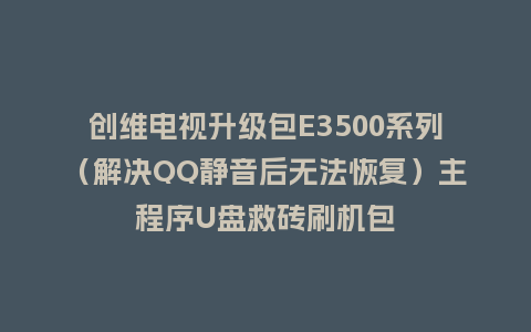 创维电视升级包E3500系列（解决QQ静音后无法恢复）主程序U盘救砖刷机包