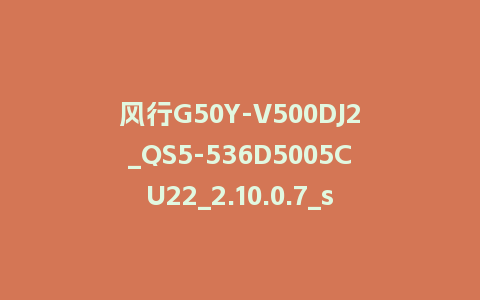 风行G50Y-V500DJ2_QS5-536D5005CU22_2.10.0.7_s新UI2.5电视系统刷机包
