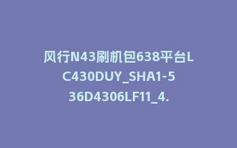 风行N43刷机包638平台LC430DUY_SHA1-536D4306LF11_4.3.3.22_s电视系统U盘刷机包