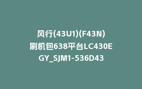 风行(43U1)(F43N)刷机包638平台LC430EGY_SJM1-536D4305LU21_4.3.3.22_U盘升级包