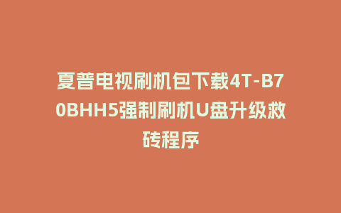 夏普电视刷机包下载4T-B70BHH5强制刷机U盘升级救砖程序