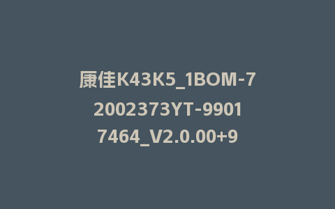 康佳K43K5_1BOM-72002373YT-99017464_V2.0.00+99019591_V1.0.02-MSD348整机强升软件