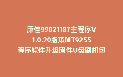 康佳99021187主程序V1.0.20版本MT9255程序软件升级固件U盘刷机包