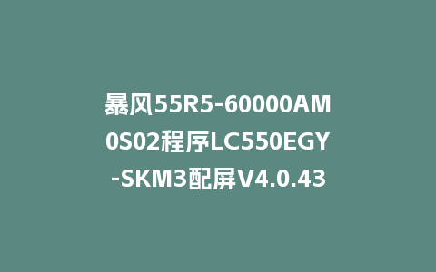 暴风55R5-60000AM0S02程序LC550EGY-SKM3配屏V4.0.43版本962平台U盘强制刷机包救砖固件