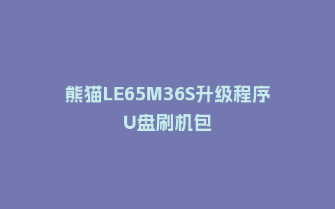 熊猫LE65M36S升级程序U盘刷机包