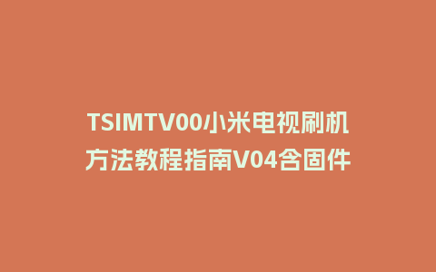 TSIMTV00小米电视刷机方法教程指南V04含固件